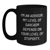 Funny Advisor Gifts from Friends for Graduation - Black Coffee Mug with 'I'm An Advisor. My Level Of Sarcasm Depends On Your Level Of Stupidity.' Quote - Main